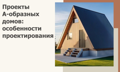 Проекты А-образных домов: особенности проектирования и строительства в Котласе